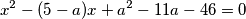x^2 - (5 - a)x + a^2 - 11a - 46 = 0