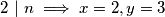 2 \ | \ n \implies x = 2, y= 3