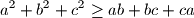  a^2 + b^2 + c^2 \geq ab + bc + ca 