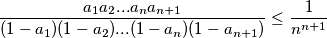 \frac{a_1 a_2 ... a_n a_{n+1}}{(1-a_1)(1-a_2)...(1-a_n)(1-a_{n+1})}\leq\frac{1}{n^{n+1}}