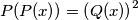 P(P(x)) = \left(Q(x)\right)^2
