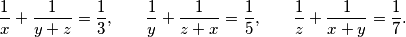 \frac{1}{x} + \frac{1}{y + z} = \frac13 \text{,} \quad\quad
  \frac{1}{y} + \frac{1}{z + x} = \frac15 \text{,} \quad\quad
  \frac{1}{z} + \frac{1}{x + y} = \frac17 \text{.}