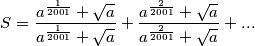S = \frac{a^{\frac{1}{2001}}+ \sqrt{a}}{a^{\frac{1}{2001}}+\sqrt{a}} + \frac{a^{\frac{2}{2001}}+\sqrt{a}}{a^{\frac{2}{2001}}+\sqrt{a}} + ...