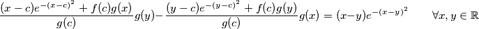 \frac{(x - c) e^{-(x - c)^2} + f(c)g(x)}{g(c)}g(y) - \frac{(y - c) e^{-(y - c)^2} + f(c)g(y)}{g(c)}g(x) = (x - y) e^{-(x - y)^2} \qquad \forall x, y \in \mathbb{R}