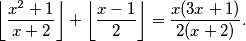 \left\lfloor \frac{x^2 + 1}{x + 2}  \right\rfloor + \left\lfloor \frac{x - 1}{2} \right\rfloor = \frac{x(3x + 1)}{2(x + 2)}.