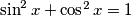 \sin^2 x + \cos^2 x = 1