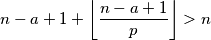 n - a + 1 + \left\lfloor \frac{n - a + 1}{p} \right\rfloor > n