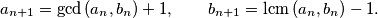 a_{n+1} = \gcd{(a_n, b_n)} + 1, \qquad b_{n+1} = \operatorname{lcm}{(a_n, b_n)} - 1.