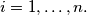 i = 1, \ldots, n.