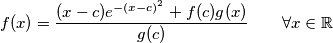 f(x) = \frac{(x - c) e^{-(x - c)^2} + f(c)g(x)}{g(c)} \qquad \forall x \in \mathbb{R}
