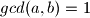 gcd(a,b)=1