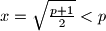 x = \sqrt{\frac{p+1}{2}} < p