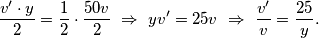 \frac{v' \cdot y}{2} = \frac{1}{2} \cdot \frac{50v}{2} \ \Rightarrow \ yv'=25v \ \Rightarrow \ \frac{v'}{v} = \frac{25}{y}.