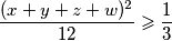  \displaystyle \frac{(x+y+z+w)^2}{12} \geqslant  \frac{1}{3} 