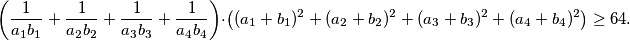 \begin{equation*}
    \left(\frac{1}{a_1b_1} + \frac{1}{a_2b_2} + \frac{1}{a_3b_3} + \frac{1}{a_4b_4}\right) \cdot \left((a_1+b_1)^2 + (a_2+b_2)^2 + (a_3+b_3)^2 + (a_4+b_4)^2\right) \geq 64\text.
\end{equation*}