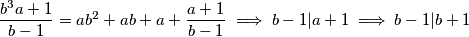  \dfrac{b^3a+1}{b-1} = ab^2 + ab + a + \dfrac{a+1}{b-1} \implies b-1 | a+1 \implies b-1 | b +1