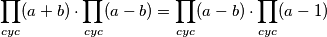 \prod_{cyc} (a+b) \cdot \prod_{cyc} (a-b) = \prod_{cyc} (a-b) \cdot \prod_{cyc} (a-1)