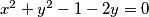 {x}^{2}+{y}^{2}-1-2y = 0