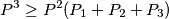  \displaystyle P^3 \geq P^2 (P_1+P_2+P_3) 