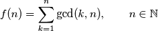 \displaystyle f(n)=\sum_{k=1}^{n} \gcd(k,n),\qquad n\in \mathbb{N}