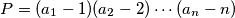 \begin{equation*}
        P=(a_1-1)(a_2-2)\cdots (a_n-n)
    \end{equation*}