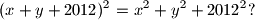 \displaystyle (x+y+2012)^{2}=x^{2}+y^{2}+2012^{2}?