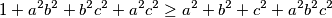 1+a^2b^2+b^2c^2+a^2c^2 \geq a^2+b^2+c^2+a^2b^2c^2