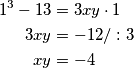 \begin{align*}
1^3 - 13 &= 3xy \cdot 1\\
3xy &= - 12 /:3\\
xy &= - 4 \\
\end{align*}