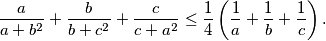 
  \frac{a}{a + b^2} +
  \frac{b}{b + c^2} +
  \frac{c}{c + a^2} \leq
  \frac14 \left( \frac1a + \frac1b + \frac1c \right) \text{.}
