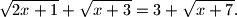 
\sqrt{2x+1}+\sqrt{x+3}=3+\sqrt{x+7}.

