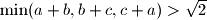 \min(a+b,b+c,c+a) > \sqrt{2}