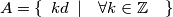 A=\{\enspace kd \enspace | \quad \forall k \in \mathbb{Z} \quad \}