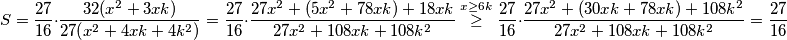 S = \frac{27}{16} \cdot \frac{32(x^2+3xk)}{27(x^2+4xk+4k^2)} = \frac{27}{16} \cdot \frac{27x^2+(5x^2+78xk) + 18xk}{27x^2+108xk+108k^2} \overset{x \geq 6k}{\geq} \frac{27}{16} \cdot \frac{27x^2+(30xk+78xk)+108k^2}{27x^2+108xk+108k^2} = \frac{27}{16}