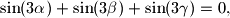 
\sin (3\alpha )+\sin (3\beta )+\sin (3\gamma )=0,
