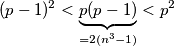 (p-1)^2 < \underbrace{p(p-1)}_{=2(n^3-1)} < p^2