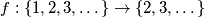 f : \{ 1, 2, 3, \dots \} \to \{ 2, 3, \dots \}