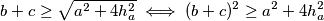 b+c \geq \sqrt{a^2+4h_a^2} \iff (b+c)^2 \geq  a^2 + 4h_a^2 