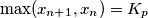 \max(x_{n+1},x_n)=K_p