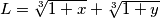 L = \sqrt[3]{1+x} +  \sqrt[3]{1+y}