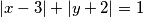 \qquad |x - 3| + |y + 2| = 1