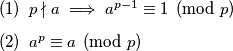 \begin{enumerate}
\renewcommand{\labelenumi}{(\arabic{enumi})}
\item $p \nmid a \implies a^{p - 1} \equiv 1 \pmod{p}$
\item $a^p \equiv a \pmod{p}$
\end{enumerate}