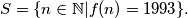 S = \{n \in \mathbb{N} | f(n) = 1993\}.
