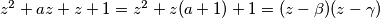 z^2 + az+z+1=z^2 + z(a+1)+1= (z-\beta)(z-\gamma)