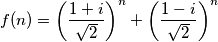f(n)=\left(\frac{1+i}{\sqrt{2}}\right)^n+\left(\frac{1-i}{\sqrt{2}}\right)^n