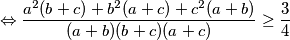  \displaystyle \Leftrightarrow \frac{a^2(b+c)+b^2(a+c)+c^2(a+b)}{(a+b)(b+c)(a+c)} \geq \frac{3}{4}