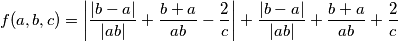 f(a, b, c) = \left| \frac{ |b-a|}{|ab|} +\frac{b+a}{ab} -\frac 2c \right| +\frac{ |b-a|}{|ab|} +\frac{b+a}{ab} +\frac 2c