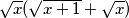 \sqrt{x}(\sqrt{x+1}+\sqrt{x})