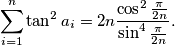 \sum_{i=1}^n \tan^2 a_i = 2n \frac{\cos^2 \frac{\pi}{2n}}{\sin^4 \frac{\pi}{2n}}.