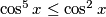 \cos^5{x} \leq \cos^2{x}