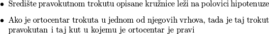 \begin{itemize}
\item{
Središte pravokutnom trokutu opisane kružnice leži na polovici hipotenuze}
\item{Ako je ortocentar trokuta u jednom od njegovih vrhova, tada je taj trokut pravokutan i taj kut u kojemu je ortocentar je pravi}
\end{itemize}